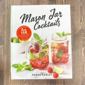 Mason Jar Cocktails, Expanded Edition: Over 150 Delicious Drinks for the Home Mixologist
